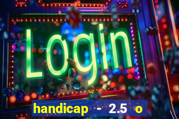 handicap - 2.5 o que significa