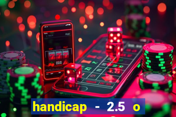 handicap - 2.5 o que significa