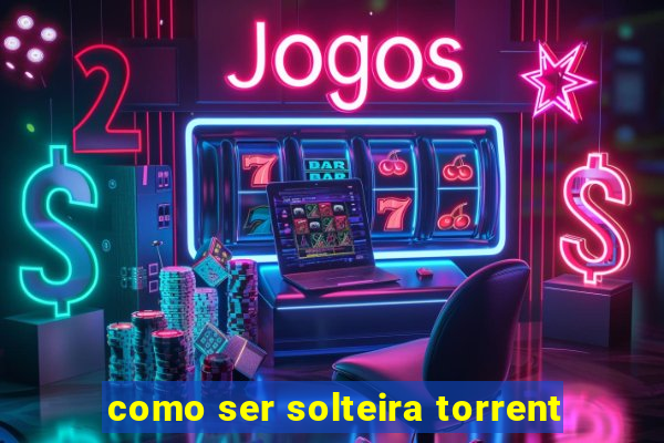 como ser solteira torrent