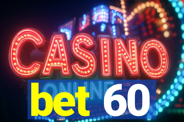 bet 60