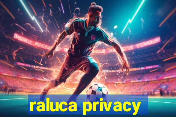 raluca privacy