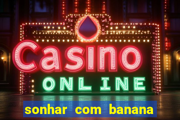 sonhar com banana no jogo do bicho