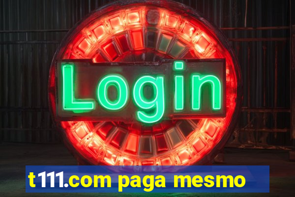 t111.com paga mesmo