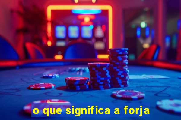o que significa a forja