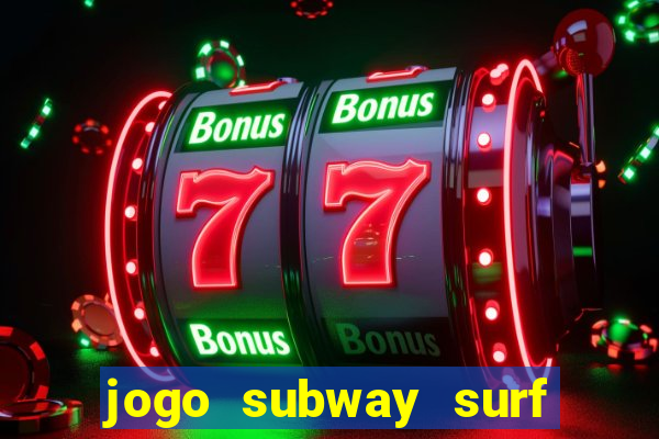 jogo subway surf ganhar dinheiro de verdade