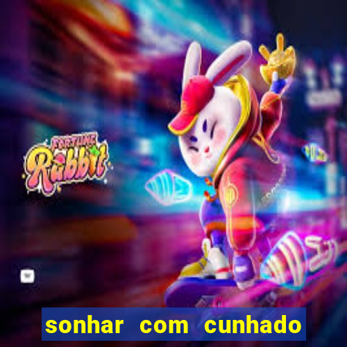 sonhar com cunhado jogo do bicho