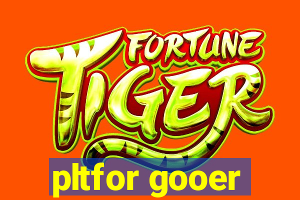 pltfor gooer