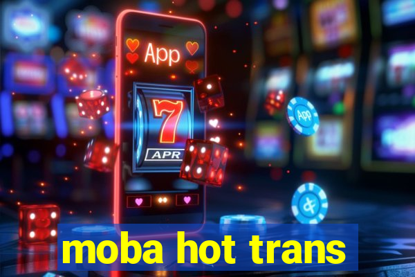 moba hot trans