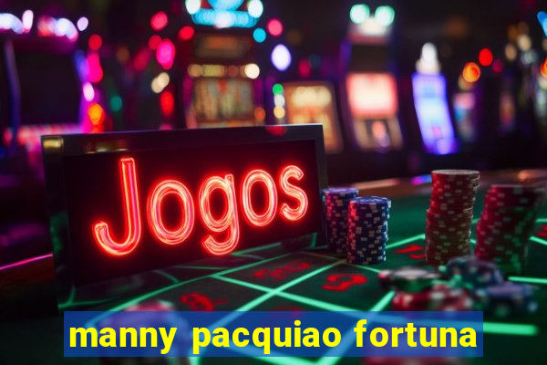 manny pacquiao fortuna