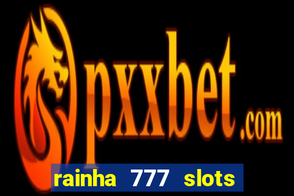 rainha 777 slots paga mesmo
