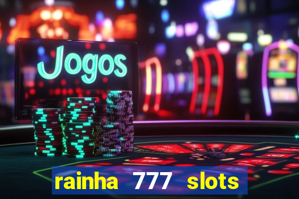 rainha 777 slots paga mesmo