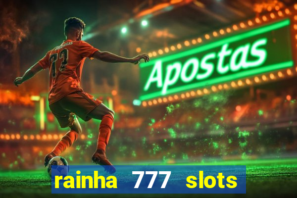 rainha 777 slots paga mesmo