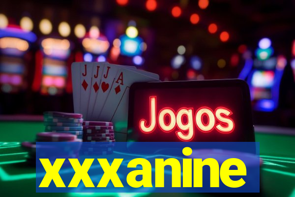 xxxanine