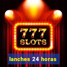 lanches 24 horas