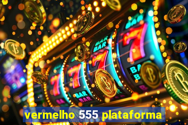 vermelho 555 plataforma