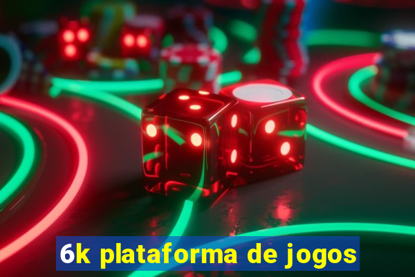 6k plataforma de jogos
