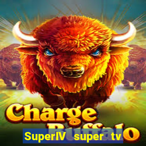 SuperIV super tv ao vivo super tv ao vivo globo
