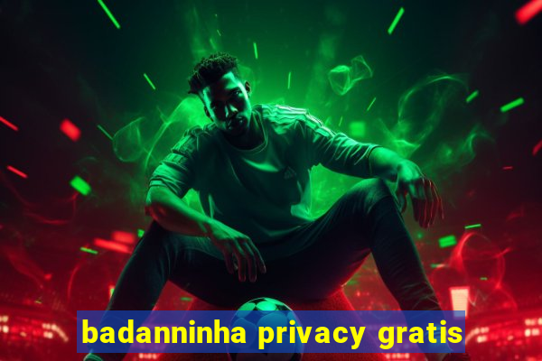 badanninha privacy gratis