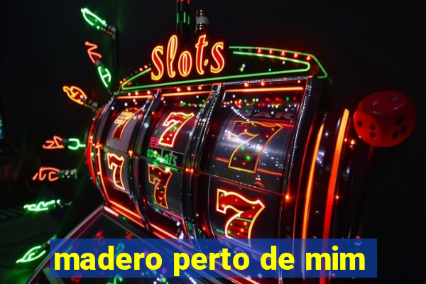 madero perto de mim
