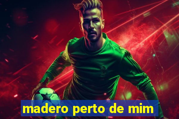 madero perto de mim
