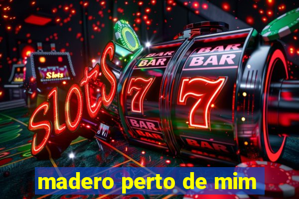 madero perto de mim
