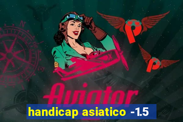 handicap asiatico -1.5