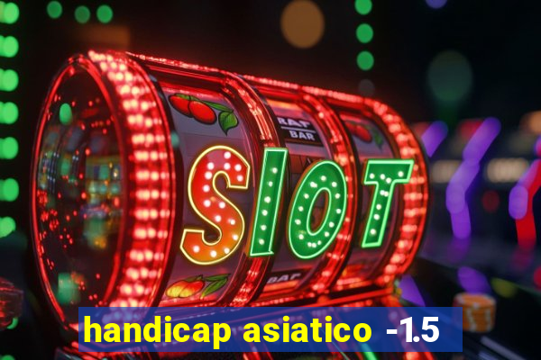 handicap asiatico -1.5