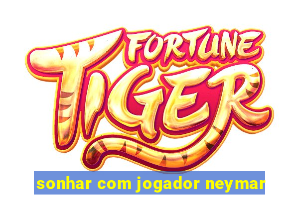 sonhar com jogador neymar