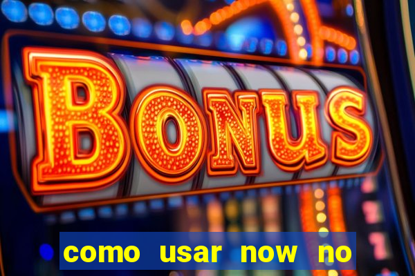 como usar now no big win