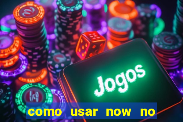 como usar now no big win
