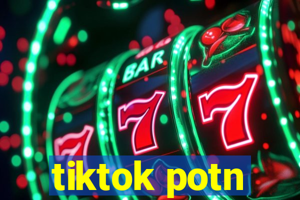tiktok potn
