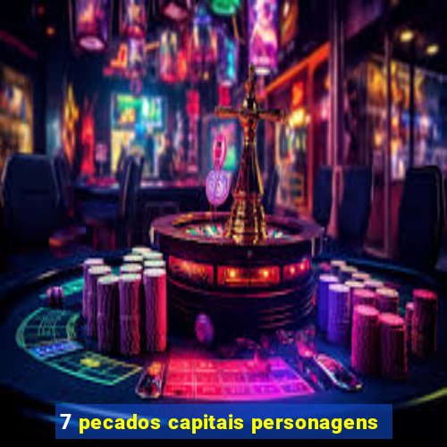 7 pecados capitais personagens
