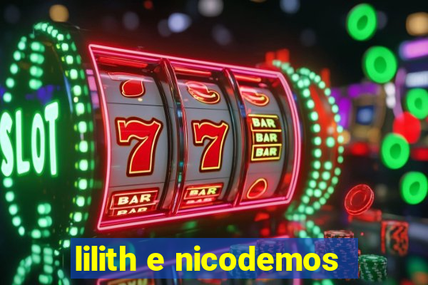 lilith e nicodemos
