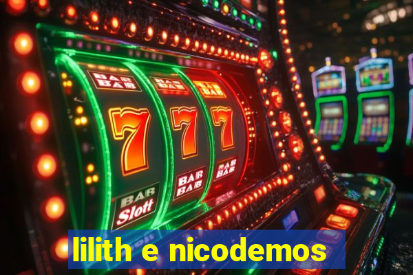 lilith e nicodemos