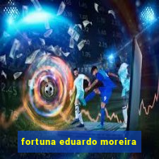 fortuna eduardo moreira