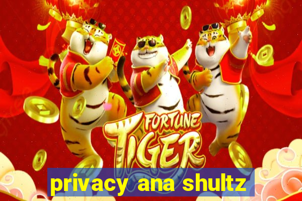 privacy ana shultz