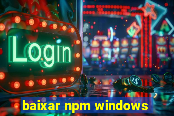 baixar npm windows