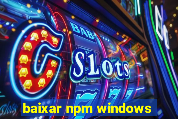 baixar npm windows