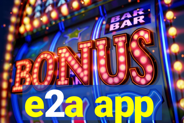 e2a app
