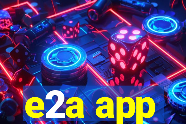 e2a app