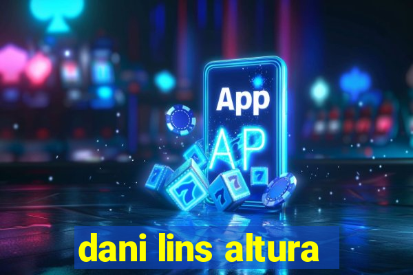 dani lins altura