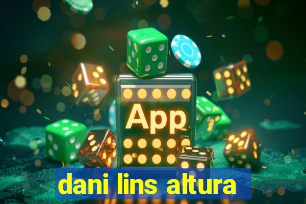 dani lins altura