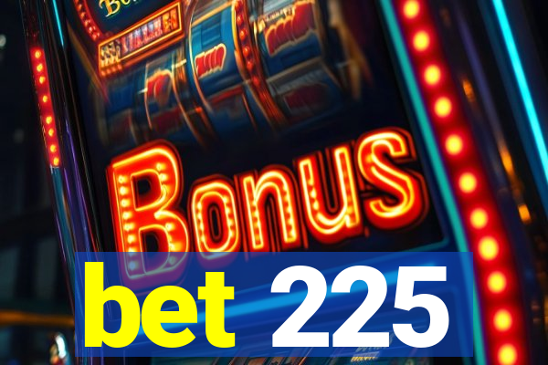 bet 225