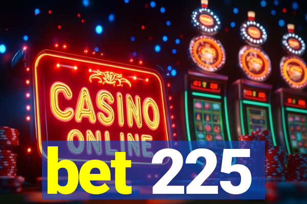 bet 225