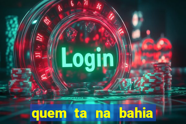 quem ta na bahia essa semana a fazenda