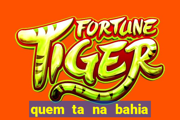 quem ta na bahia essa semana a fazenda