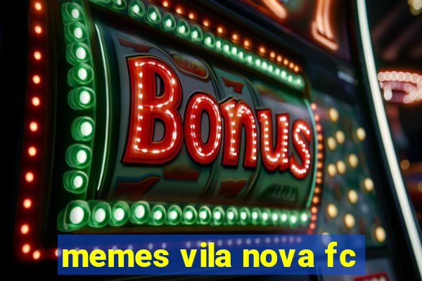 memes vila nova fc