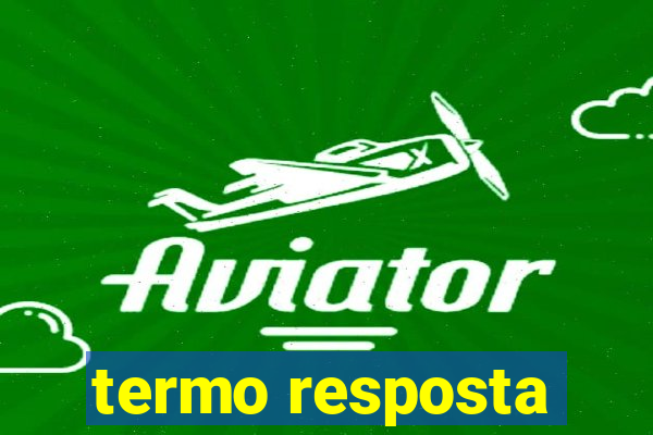 termo resposta