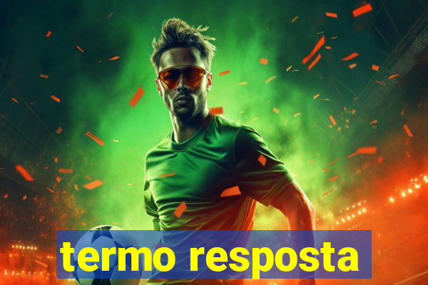 termo resposta