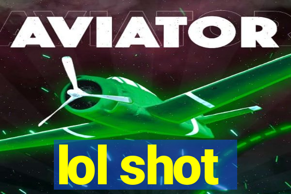 lol shot